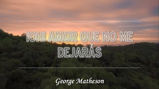 George Matheson "Oh Amor que no me dejarás"