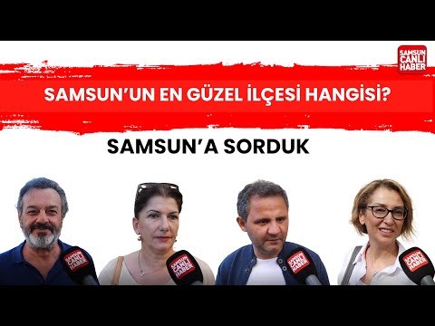 Samsun'a Sorduk: Samsun'un en güzel ilçesi hangisi?