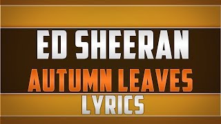 Ed Sheeran- Autumn Leaves Lyrics