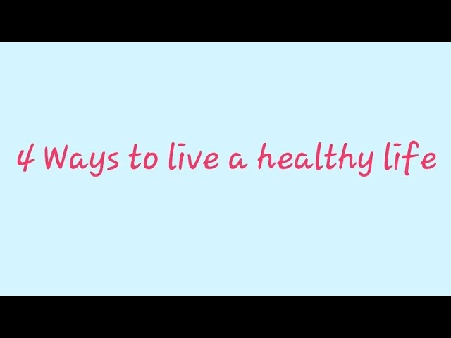 4 Ways to Live a Healthy Life