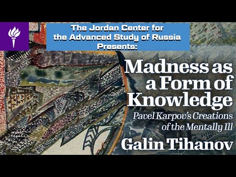 Branislav Jakovljevic- Madness as a Form of Knowledge: Pavel Karpov’s Creations of the Mentally Ill