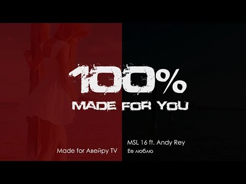 MSL 16 ft. Andy Rey - Ее люблю [100% Made For You]