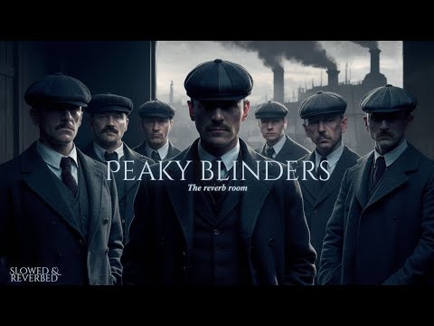 Peaky Blinders | Slowed & Reverbed | 𝑻𝒉𝒆 𝒓𝒆𝒗𝒆𝒓𝒃 𝒓𝒐𝒐𝒎