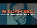 William Bell - Let's Do Something Together (Official Audio)