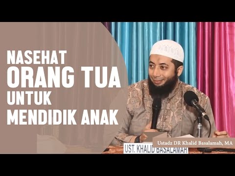 Nasehat orang tua untuk mendidik anak, Ustadz DR Khalid Basalamah, MA