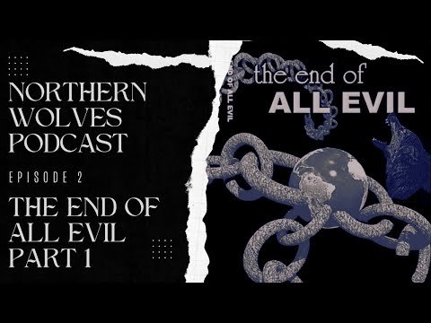 Northern Wolves Podcast - Episode 2- The End of All Evil Part 1