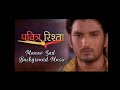 Pavitra Rishta Manav Sad BGM Full Version Sushant Singh Rajput Ankita Lokhande ZEE TV