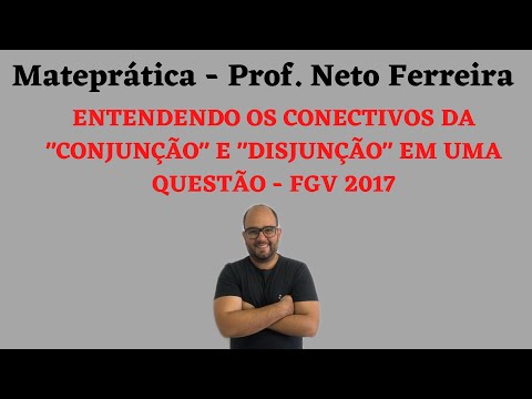 ENTENDENDO OS CONECTIVOS DA "CONJUNÇÃO" E "DISJUNÇÃO" EM UMA QUESTÃO - FGV 2017