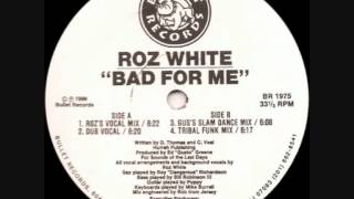 Roz White - Bad for me ( Roz's Vocal Mix )
