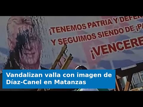 Vandalizan valla con imagen de Díaz-Canel en Matanzas
