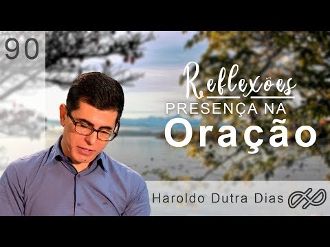 REFLEXÕES com Haroldo 090 - Presença na Oração.