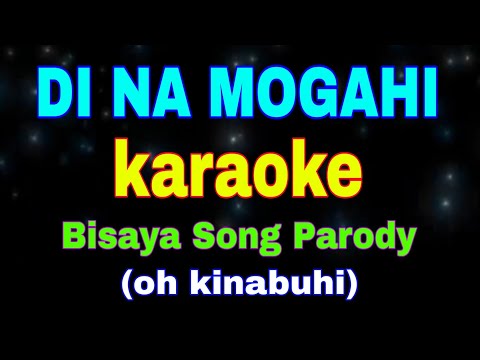 DI NA MOGAHI, karaoke, Bisaya Song Parody, (oh kinabuhi by max surban)