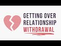 Dealing with the Withdrawal from Breakup or Ending Close Relationships