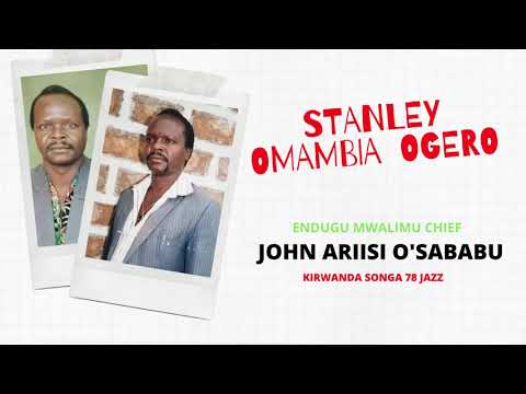 STANLEY OMAMBIA OGERO - ENDUGU MWALIMU CHIEF JOHN ARIISI O'SABABU