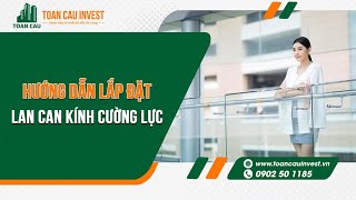 Hướng dẫn thi công, lắp đặt Lan can Kính cường lực