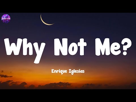 Enrique Iglesias - Why Not Me?  (Lyrics)