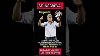 VASCO AUMENTA.OFERTA POR RENATO GAÚCHO  !