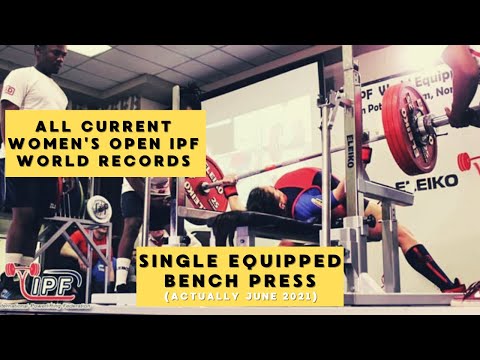 ALL CURRENT WOMEN'S OPEN IPF WORLD RECORDS / SINGLE EQUIPPED BENCH PRESS (ACTUALLY JUNE 2021)