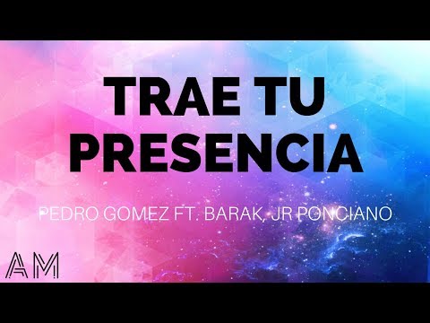 🙌Trae Tu Presencia - Pedro Gómez Ft. Barak & Jr Ponciano 2022 Letras