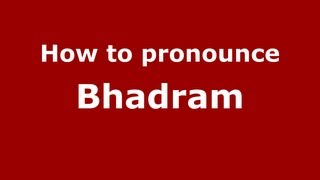 How to pronounce Bhadram