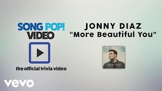 Jonny Diaz - More Beautiful You (Official Trivia Video)