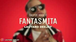 FANTASMITA (REMIX) - CASPER MAGICO ✘ LAUTARO DEEJAY