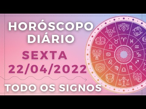 HORÓSCOPO DO DIA DE HOJE SEXTA 22 ABRIL DE 2022 PREVISÃO PARA TODOS OS SIGNOS. DIA 22/04/22