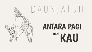 Download lagu Daunjatuh - Antara Pagi Dan Kau ( Lirik Video ) mp3