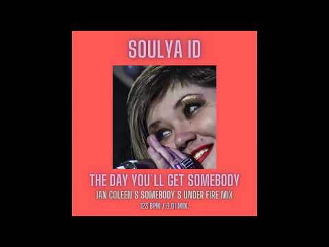 SOULYA ID  - THE DAY YOU`LL  GET SOMEBODY ( Ian Coleen´s Somebody is under Fire Remix )