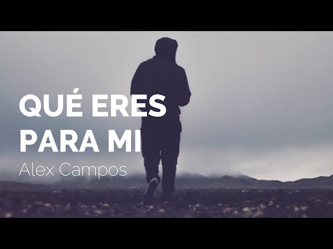 Alex Campos - Qué eres para mi (Letra)