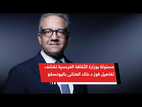 مسئولة بوزارة الثقافة الفرنسية تكشف تفاصيل فوز د.خالد العنانى بمنصب مدير عام منظمة اليونسكو