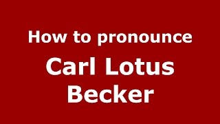 How to pronounce Carl Lotus Becker