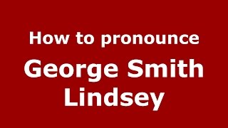 How to pronounce George Smith Lindsey