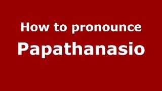How to pronounce Papathanasio
