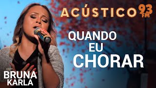 Bruna Karla - QUANDO EU CHORAR - Acústico 93 - AO VIVO - 2019
