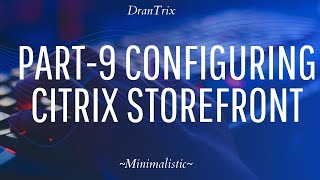 Part-9 Configuring Citrix Storefront