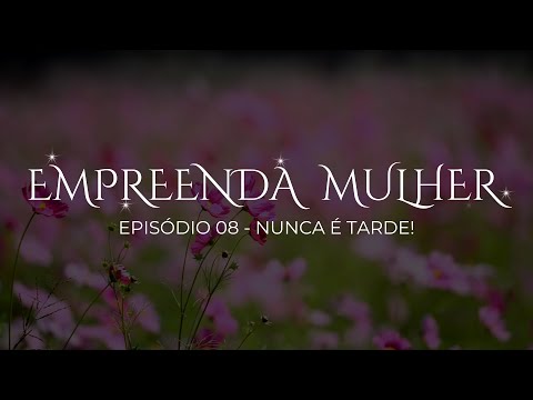 Empreenda Mulher - Nunca é tarde - YouTube