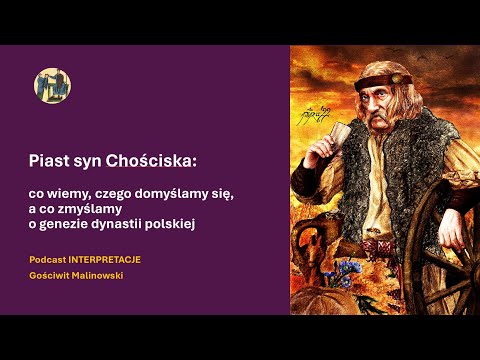 090 Piast syn Chościska: co wiemy, czego domyślamy się, a co zmyślamy o genezie dynastii polskiej