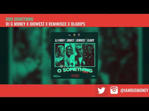 DJ G Money feat IDOWEST, REMINISCE & OLADIPS -  OO SOMETHING ( REMIX FI SI 440 )