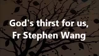 God&#39;s thirst for us. By Fr Stephen Wang