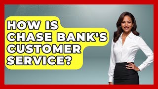 How Is Chase Bank's Customer Service - Ask Your Bank Teller
