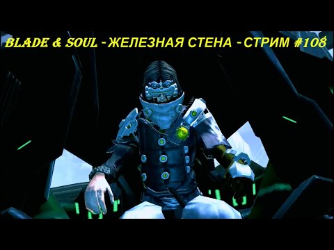 Blade & Soul - ЖЕЛЕЗНАЯ СТЕНА - СТРИМ #108