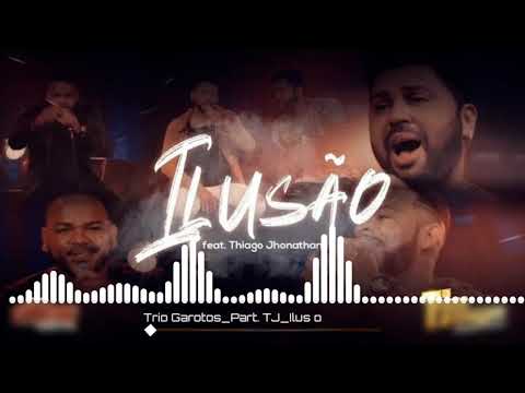 Trio Garotos Part. TJ Thiago Jhonathan - Ilusão
