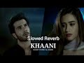 Khaani OST Slowed Reverb Rahat Fateh Ali Khan Feroze Khan Sana Javed