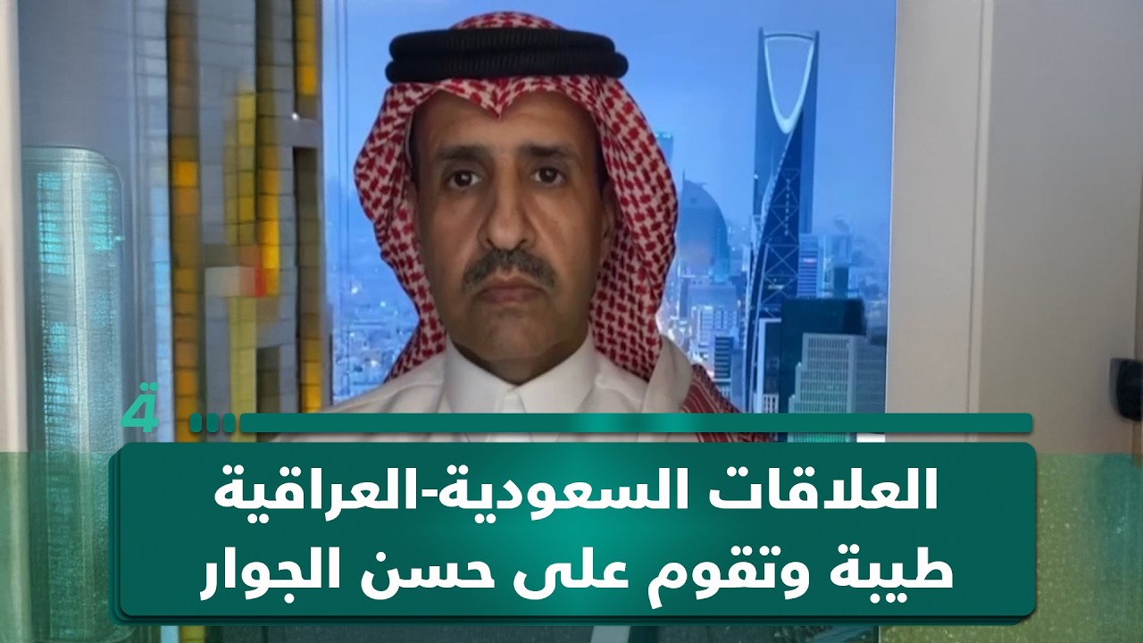 فيديو | المحلل السياسي عشق بن محمد: العلاقات السعودية العراقية طيبة وتقوم على حسن الجوار مع ضرورة