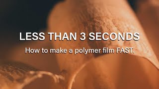 How to make a polymer film in less than 3 seconds.