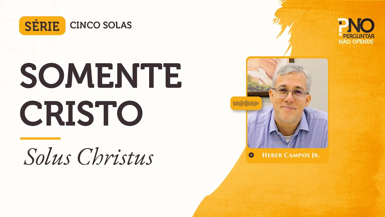 Somente Cristo (Solus Christus) | Os Cinco Solas #03
