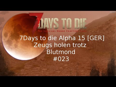 7Days to die Alpha 15 GER Zeugs holen trotz Blutmond #023