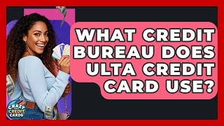 What Credit Bureau Does Ulta Credit Card Use - Crazy About Credit Cards
