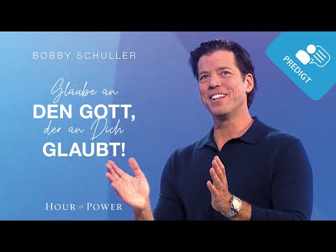Glaube an den Gott, der an dich glaubt! - Predigt von Bobby Schuller